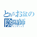 とあるお盆の陰陽師（インデックス）