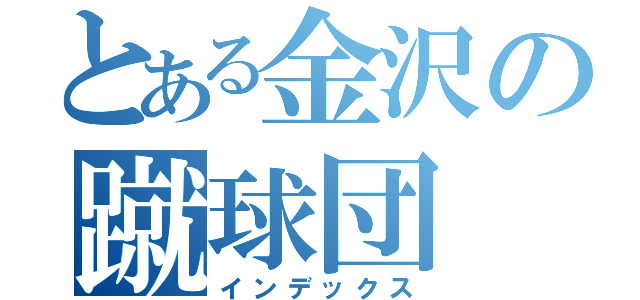 とある金沢の蹴球団（インデックス）