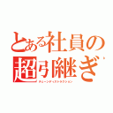 とある社員の超引継ぎ（チェーンディストラクション）