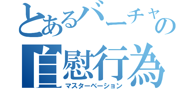 とあるバーチャの自慰行為（マスターベーション）