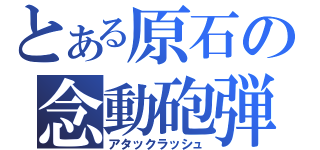 とある原石の念動砲弾（アタックラッシュ）