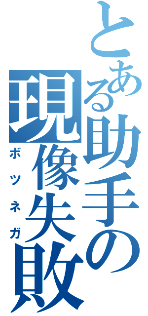 とある助手の現像失敗（ボツネガ）