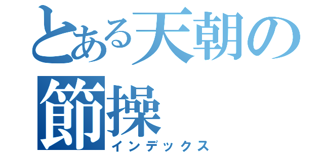 とある天朝の節操（インデックス）