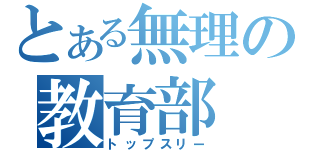 とある無理の教育部（トップスリー）