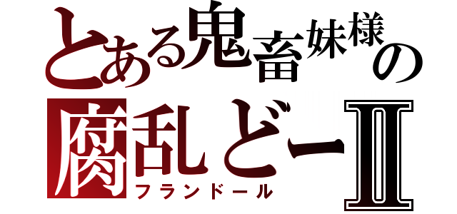 とある鬼畜妹様の腐乱どーるちゃんⅡ（フランドール）