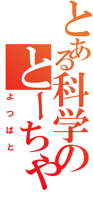 とある科学のとーちゃん（よつばと）