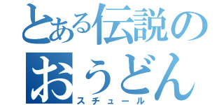 とある伝説のおうどん（スチュール）