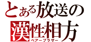 とある放送の漢性相方（ベアーブラザー）