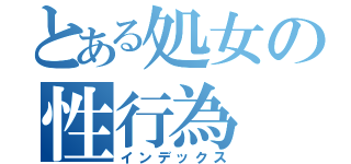 とある処女の性行為（インデックス）