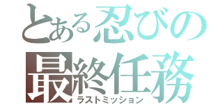 とある忍びの最終任務（ラストミッション）