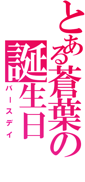 とある蒼葉の誕生日Ⅱ（バースデイ）