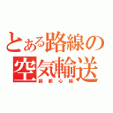 とある路線の空気輸送（副都心線）