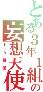 とある３年１組の妄想天使（ｂｙ最低）