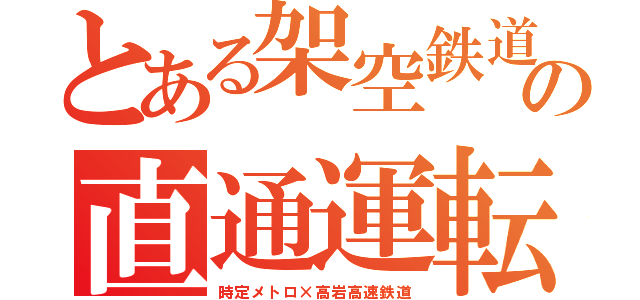 とある架空鉄道の直通運転（時定メトロ×高岩高速鉄道）