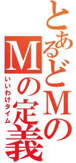 とあるどＭのＭの定義（いいわけタイム）