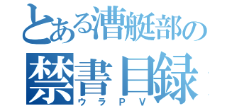 とある漕艇部の禁書目録（ウラＰＶ）