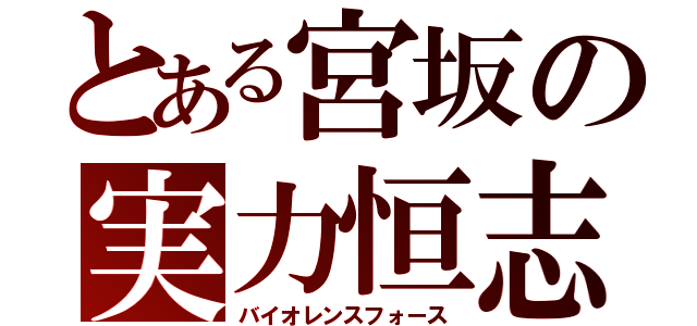 とある宮坂の実力恒志（バイオレンスフォース）