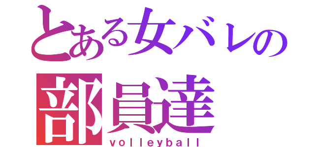 とある女バレの部員達（ｖｏｌｌｅｙｂａｌｌ）