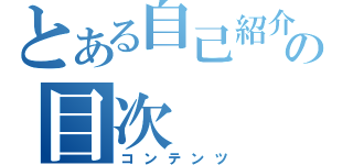 とある自己紹介の目次（コンテンツ）