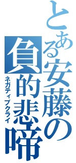 とある安藤の負的悲啼（ネガティブクライ）