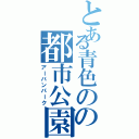 とある青色のの都市公園（アーバンパーク）