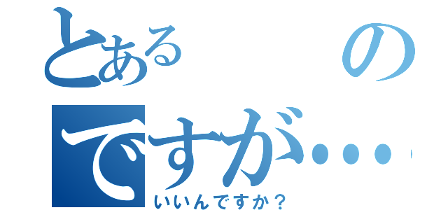 とあるのですが……（いいんですか？）