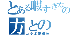 とある暇すぎなの方との（コラボ配信枠）