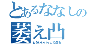 とあるななしの萎え凸（もういいパイロで凸る）