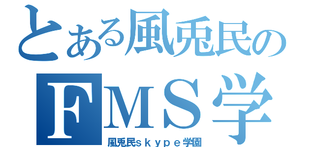 とある風兎民のＦＭＳ学園（風兎民ｓｋｙｐｅ学園）