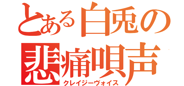 とある白兎の悲痛唄声（クレイジーヴォイス）