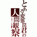 とある変態罠君の人間観察（ＴＤフィールド開放）