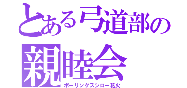 とある弓道部の親睦会（ボーリングスシロー花火）