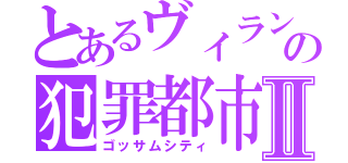 とあるヴィランの犯罪都市Ⅱ（ゴッサムシティ）