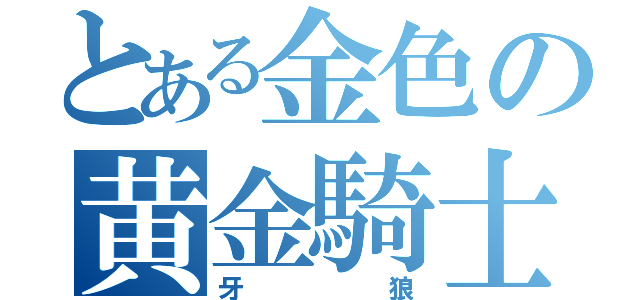 とある金色の黄金騎士（牙狼）