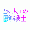 とある人工の電脳戦士（ポリゴン）