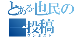 とある也民の一投稿（ワンポスト）