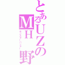 とあるＵＺのＭＨ 野郎（モンスターハンター）