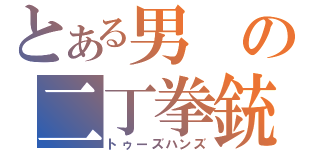 とある男の二丁拳銃（トゥーズハンズ）