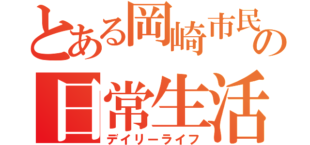 とある岡崎市民の日常生活（デイリーライフ）