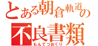 とある朝倉軌道の不良書類（もんてつおくり）