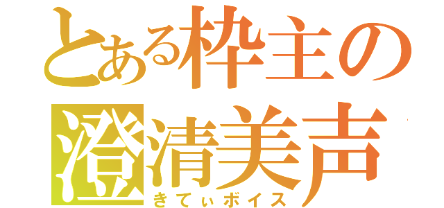 とある枠主の澄清美声（きてぃボイス）