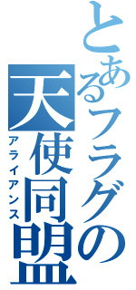 とあるフラグの天使同盟（アライアンス）