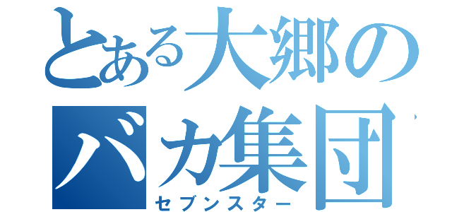 とある大郷のバカ集団（セブンスター）