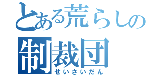 とある荒らしの制裁団（せいさいだん）