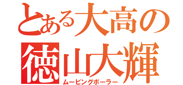 とある大高の徳山大輝（ムービングボーラー）