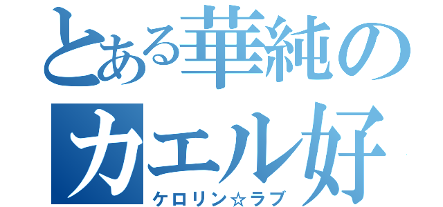 とある華純のカエル好き（ケロリン☆ラブ）