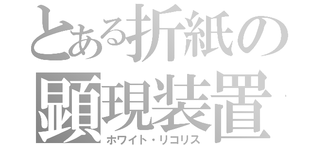 とある折紙の顕現装置（ホワイト・リコリス）