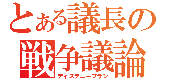 とある議長の戦争議論（ディステニープラン）