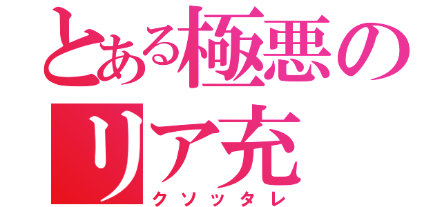 とある極悪のリア充（クソッタレ）