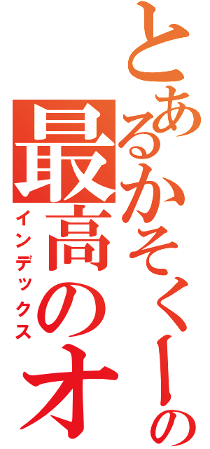 とあるかそくーにゃの最高のオナニー方法（インデックス）